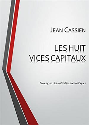 LES HUIT VICES CAPITAUX : Livres 5-12 des Institutions cénobitiques - Jean Cassien