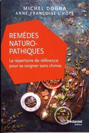 Remèdes naturopathiques : le répertoire de référence pour se soigner sans chimie - Michel Dogna