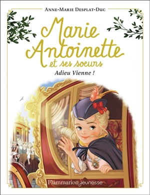 Marie-Antoinette et ses soeurs. Vol. 4. Adieu Vienne ! - Anne-Marie Desplat-Duc
