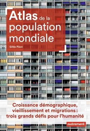 Atlas de la population mondiale : croissance démographique, vieillissement et migrations : trois grands défis pour l'humanité - Gilles Pison