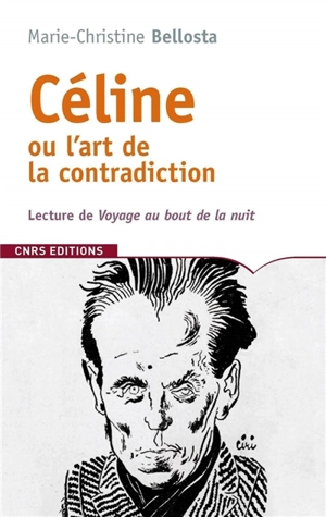 Céline ou L'art de la contradiction : lecture de Voyage au bout de la nuit - Marie-Christine Bellosta