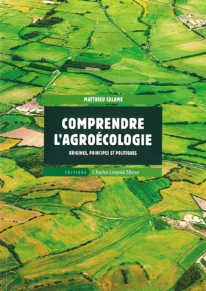Comprendre l'agroécologie : origines, principes et politiques - Matthieu Calame