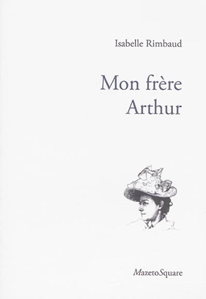 Mon frère Arthur - Isabelle Rimbaud