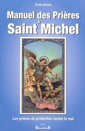 Manuel des prières à saint Michel : les prières de protection contre le mal - Emilie Bonvin