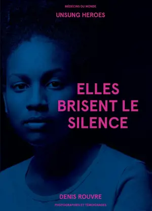 Elles brisent le silence : photos et témoignages - Denis Rouvre
