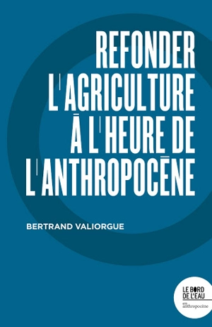 Refonder l'agriculture à l'heure de l'anthropocène - Bertrand Valiorgue