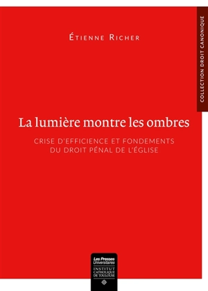 La lumière montre les ombres : crise d'efficience et fondements du droit pénal de l'Eglise : essai d'analyse au regard du canon 1311 du CIC-1983 et de la loi suprême de la salus animarum - Etienne Richer