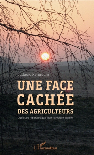 Une face cachée des agriculteurs : quelques réponses aux questions non posées - Ludovic Renaudin