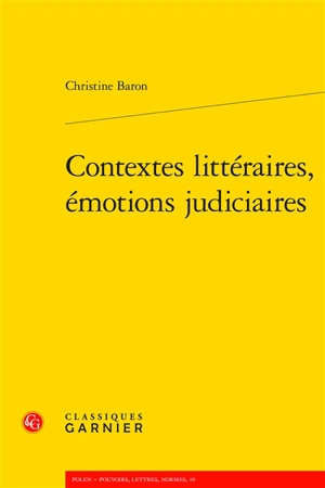 Contextes littéraires, émotions judiciaires - Christine Baron