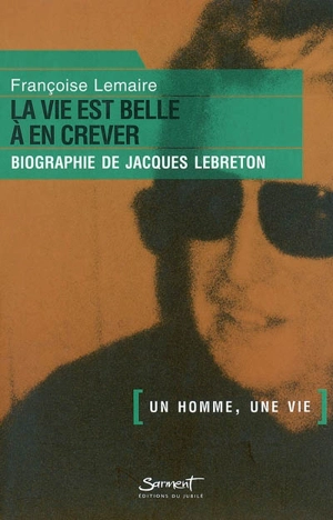 La vie est belle à en crever : biographie de Jacques Lebreton - Françoise Lemaire
