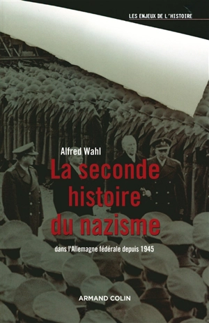 La seconde histoire du nazisme : dans l'Allemagne fédérale depuis 1945 - Alfred Wahl