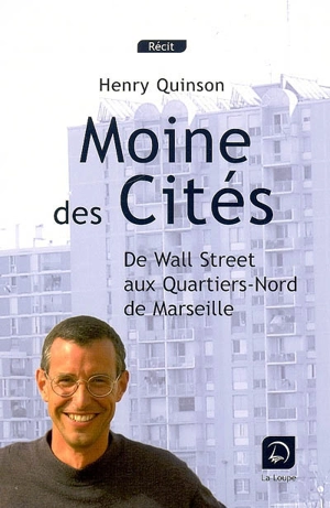 Moine des cités : de Wall Street aux quartiers Nord de Marseille : récit - Henry Quinson