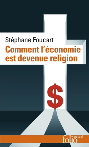 Comment l'économie est devenue religion : des marchés et des dieux - Stéphane Foucart