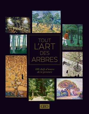 Tout l'art des arbres : 100 chefs-d'oeuvre de la peinture - Sylvie Girard-Lagorce