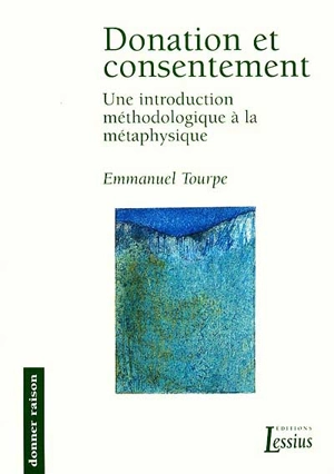 Donation et consentement : une introduction méthodologique à la métaphysique - Emmanuel Tourpe