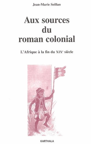 Aux sources du roman colonial, 1863-1914 : l'Afrique à la fin du XIXe siècle - Jean-Marie Seillan