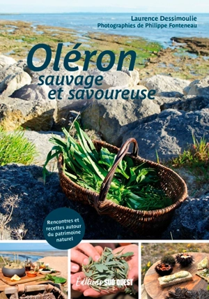 Oléron sauvage et savoureuse : rencontres et recettes autour du patrimoine naturel - Laurence Dessimoulie