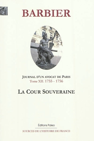 Journal d'un avocat de Paris. Vol. 12. La cour souveraine : mars 1755-mars 1756 - Edmond-Jean-François Barbier