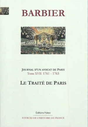 Journal d'un avocat de Paris. Vol. 17. Août 1761-Décembre 1763 : le traité de Paris - Edmond-Jean-François Barbier