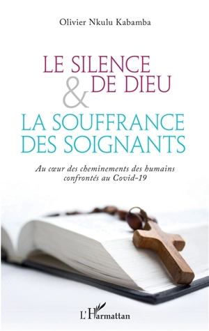 Le silence de Dieu & la souffrance des soignants : au coeur des cheminements des humains confrontés au Covid-19 - Olivier Nkulu Kabamba