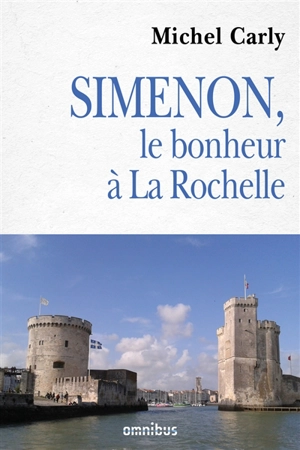 Simenon : le bonheur à La Rochelle - Michel Carly