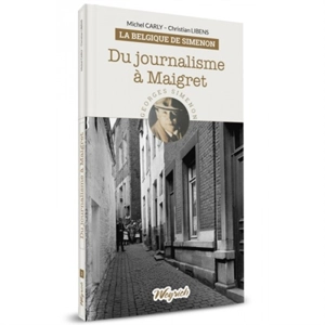 La Belgique de Simenon. Vol. 2. Du journalisme à Maigret - Michel Carly