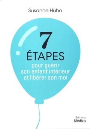 7 étapes pour guérir son enfant intérieur et libérer son moi - Susanne Hühn