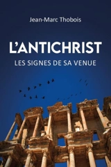 L'antichrist : les signes de sa venue - Jean-Marc Thobois