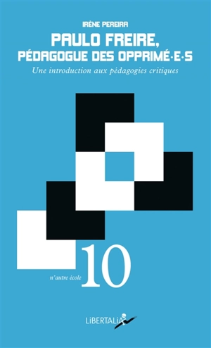 Paulo Freire, pédagogue des opprimé-e-s : une introduction aux pédagogies critiques - Irène Pereira