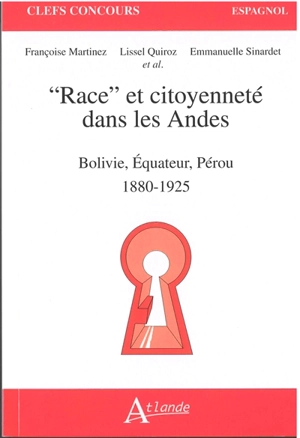 Race et citoyenneté dans les Andes : Bolivie, Equateur, Pérou : 1880-1925 - Françoise Martinez