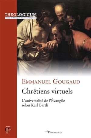 Chrétiens virtuels : l'universalité de l'Evangile selon Karl Barth - Emmanuel Gougaud