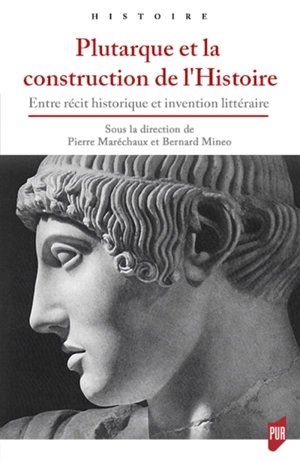 Plutarque et la construction de l'histoire : entre récit historique et invention littéraire : actes du colloque organisé les 13 et 14 mai 2016 à l'université de Nantes