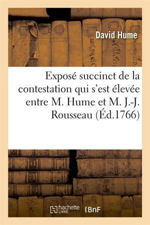 Exposé succinct de la contestation qui s'est élevée entre M. Hume et M. J.-J. Rousseau : avec les pièces justificatives - David Hume