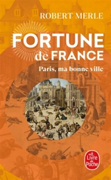 Fortune de France. Vol. 3. Paris, ma bonne ville - Robert Merle