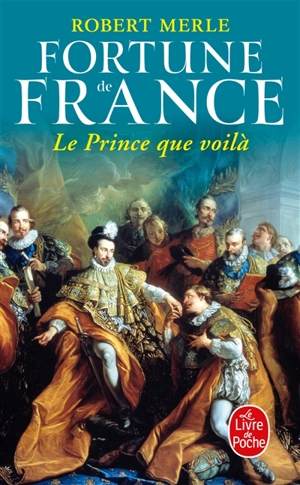 Fortune de France. Vol. 4. Le prince que voilà - Robert Merle
