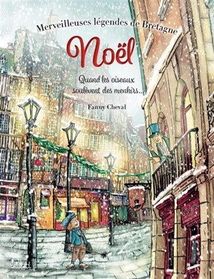 Noël : quand les oiseaux soulèvent des menhirs... : merveilleuses légendes de Bretagne - Fanny Cheval