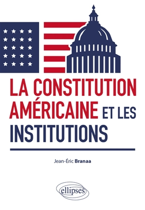 La Constitution américaine et les institutions - Jean-Eric Branaa