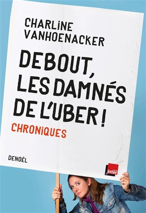 Debout, les damnés de l'Uber ! : chroniques - Charline Vanhoenacker