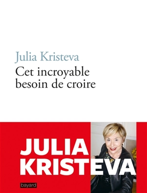 Cet incroyable besoin de croire - Julia Kristeva