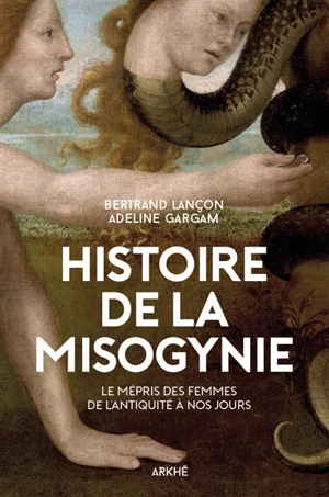 Histoire de la misogynie : le mépris des femmes de l'Antiquité à nos jours - Adeline Gargam