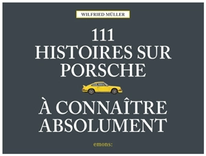 111 histoires sur Porsche à connaître absolument - Wilfried Müller