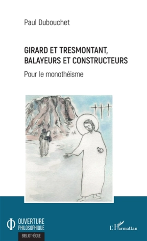 Girard et Tresmontant, balayeurs et constructeurs : pour le monothéisme - Paul Dubouchet