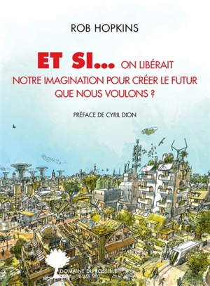 Et si... on libérait notre imagination pour créer le futur que nous voulons ? - Rob Hopkins