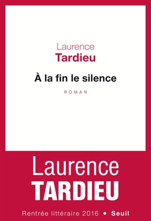 A la fin le silence - Laurence Tardieu