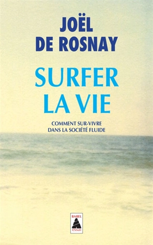 Surfer la vie : comment sur-vivre dans la société fluide : essai - Joël de Rosnay