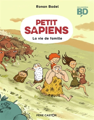 Petit Sapiens. Vol. 1. La vie de famille - Ronan Badel