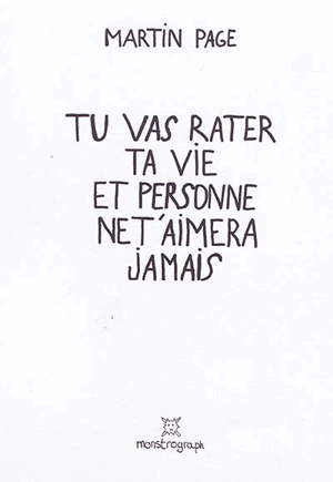 Tu vas rater ta vie et personne ne t'aimera jamais - Martin Page