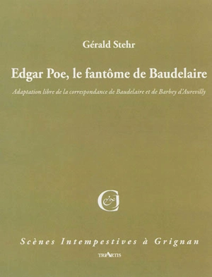 Edgar Poe, le fantôme de Charles Baudelaire : adaptation libre de la correspondance de Baudelaire et Barbey d'Aurevilly - Gérald Stehr