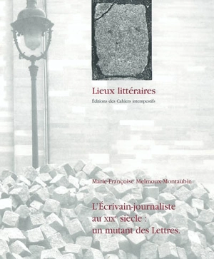 L'écrivain journaliste au XIXe siècle : un mutant des lettres : Barbey d'Aurevilly, Bloy, Vallès, Mirbeau - Marie-Françoise Melmoux-Montaubin