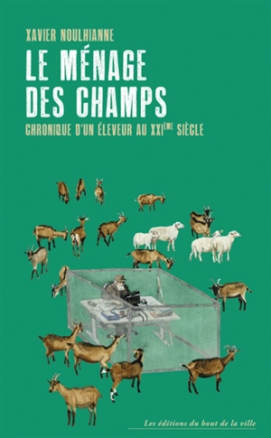 Le ménage des champs : chronique d'un éleveur au XXIe siècle - Xavier Noulhianne